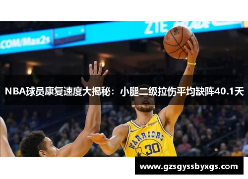 NBA球员康复速度大揭秘：小腿二级拉伤平均缺阵40.1天